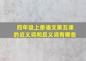 四年级上册语文第五课的近义词和反义词有哪些