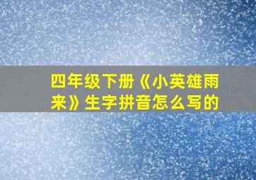 四年级下册《小英雄雨来》生字拼音怎么写的