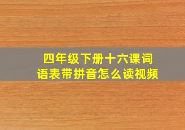 四年级下册十六课词语表带拼音怎么读视频