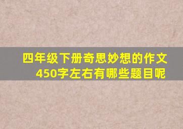 四年级下册奇思妙想的作文450字左右有哪些题目呢