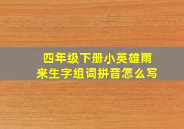 四年级下册小英雄雨来生字组词拼音怎么写