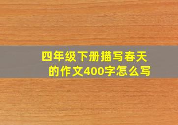 四年级下册描写春天的作文400字怎么写