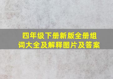 四年级下册新版全册组词大全及解释图片及答案