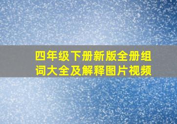 四年级下册新版全册组词大全及解释图片视频