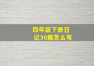 四年级下册日记30篇怎么写