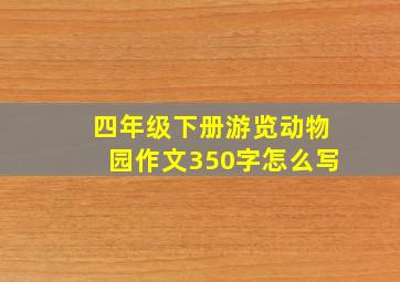 四年级下册游览动物园作文350字怎么写