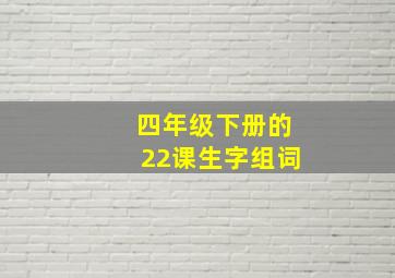 四年级下册的22课生字组词