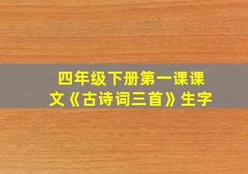 四年级下册第一课课文《古诗词三首》生字