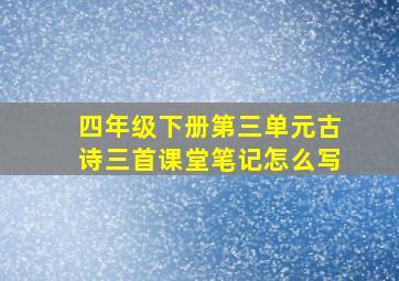 四年级下册第三单元古诗三首课堂笔记怎么写