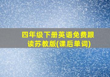 四年级下册英语免费跟读苏教版(课后单词)