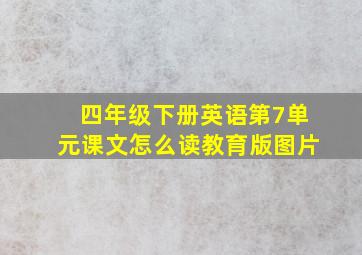 四年级下册英语第7单元课文怎么读教育版图片