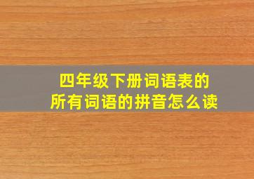 四年级下册词语表的所有词语的拼音怎么读