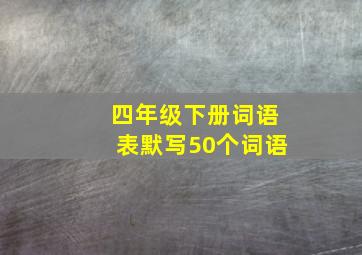 四年级下册词语表默写50个词语