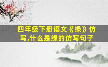 四年级下册语文《绿》仿写,什么是绿的仿写句子