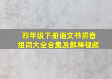 四年级下册语文书拼音组词大全合集及解释视频