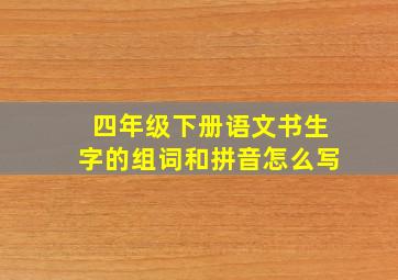 四年级下册语文书生字的组词和拼音怎么写