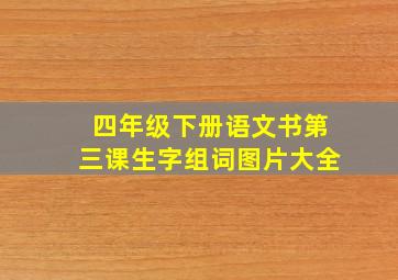 四年级下册语文书第三课生字组词图片大全