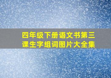 四年级下册语文书第三课生字组词图片大全集