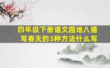 四年级下册语文园地八描写春天的3种方法什么写