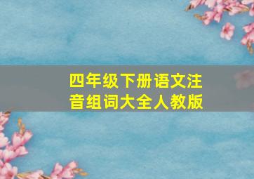 四年级下册语文注音组词大全人教版