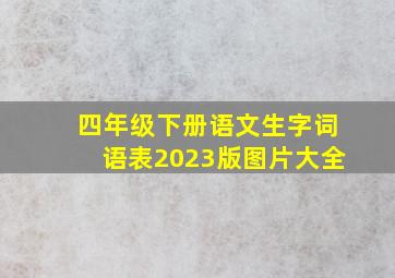 四年级下册语文生字词语表2023版图片大全