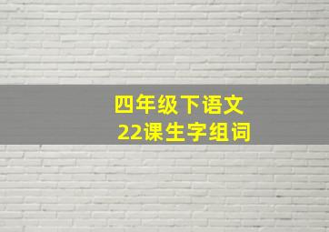 四年级下语文22课生字组词