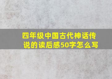 四年级中国古代神话传说的读后感50字怎么写