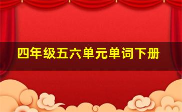 四年级五六单元单词下册