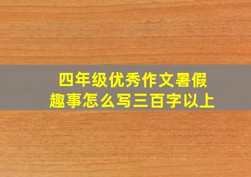 四年级优秀作文暑假趣事怎么写三百字以上