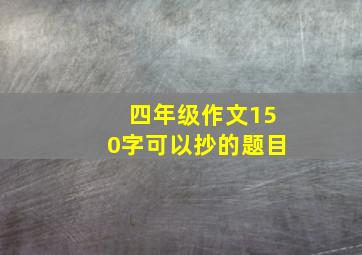 四年级作文150字可以抄的题目