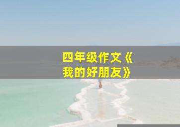 四年级作文《我的好朋友》