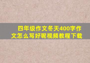 四年级作文冬天400字作文怎么写好呢视频教程下载