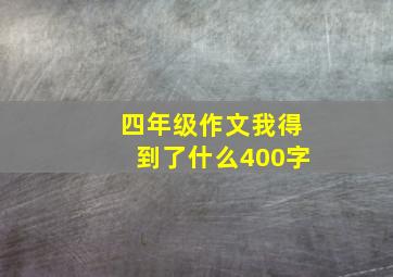 四年级作文我得到了什么400字