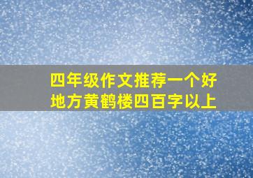 四年级作文推荐一个好地方黄鹤楼四百字以上