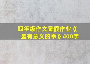 四年级作文暑假作业《最有意义的事》400字