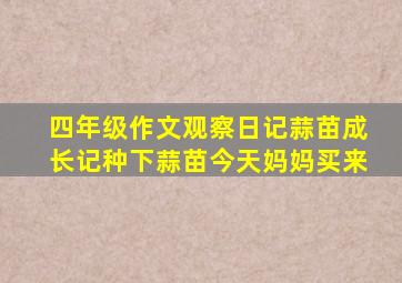 四年级作文观察日记蒜苗成长记种下蒜苗今天妈妈买来