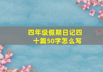 四年级假期日记四十篇50字怎么写