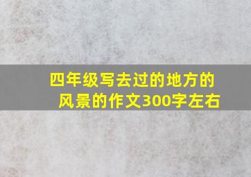 四年级写去过的地方的风景的作文300字左右