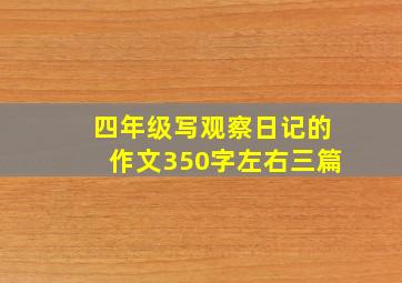 四年级写观察日记的作文350字左右三篇