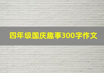 四年级国庆趣事300字作文