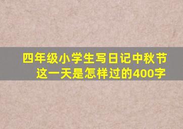 四年级小学生写日记中秋节这一天是怎样过的400字