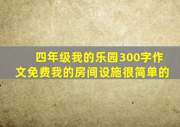 四年级我的乐园300字作文免费我的房间设施很简单的