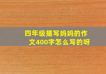 四年级描写妈妈的作文400字怎么写的呀