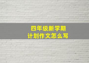 四年级新学期计划作文怎么写