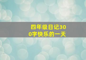 四年级日记300字快乐的一天