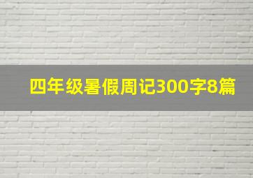 四年级暑假周记300字8篇