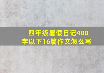 四年级暑假日记400字以下16篇作文怎么写