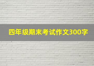 四年级期末考试作文300字