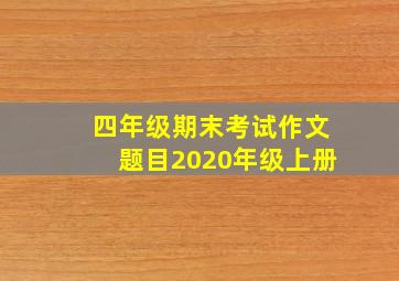 四年级期末考试作文题目2020年级上册