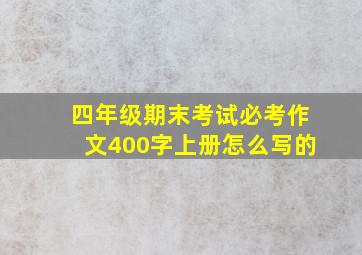 四年级期末考试必考作文400字上册怎么写的